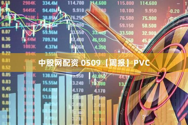 中股网配资 0509【周报】PVC